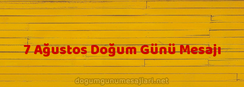 7 Ağustos Doğum Günü Mesajı